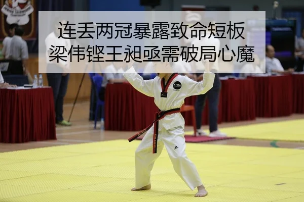 连丢两冠暴露致命短板 梁伟铿王昶亟需破局心魔